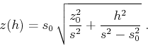 \begin{displaymath}
z(h) = s_0 \sqrt{\frac{z_0^2}{s^2} + \frac{h^2}{s^2-s_0^2}}\;.
\end{displaymath}