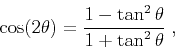 \begin{displaymath}
\cos(2\theta ) = \frac{1-\tan^2 \theta }
{1+\tan^2 \theta } \;,
\end{displaymath}