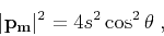 \begin{displaymath}
\vert{ \bf p}_{ \bf m}\vert^2 = 4 s^2 \cos^2 \theta \;,
\end{displaymath}