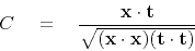 \begin{displaymath}
C \eq \frac{ {\bf x} \cdot {\bf t} } { \sqrt{ ( {\bf x} \cdot {\bf x} ) ( {\bf t}\cdot{\bf t}) }}
\end{displaymath}