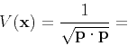 \begin{displaymath}
V(\mathbf{x}) = \frac{1}{\sqrt{\mathbf{p} \cdot \mathbf{p}}} =
\end{displaymath}