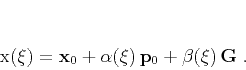\begin{displaymath}
\mathbf{x}(\xi) = \mathbf{x}_0 + \alpha(\xi)\,\mathbf{p}_0 + \beta(\xi)\,\mathbf{G}\;.
\end{displaymath}
