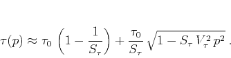\begin{displaymath}
\tau(p) \approx \displaystyle \tau_0\,\left(1-\frac{1}{S_...
...ac{\tau_0}{S_{\tau}}\,\sqrt{1-S_{\tau}\,{V_{\tau}^2}\,p^2}\;.
\end{displaymath}
