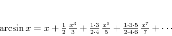 \begin{displaymath}
\arcsin{x} = x + \frac{1}{2}\,\frac{x^3}{3} +
\frac{1 \...
... \cdot 3 \cdot 5}{2 \cdot 4 \cdot 6}\,\frac{x^7}{7} +
\cdots
\end{displaymath}
