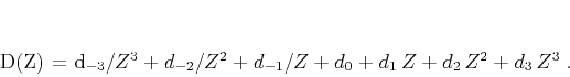 \begin{displaymath}
D(Z) = d_{-3}/Z^{3} + d_{-2}/Z^{2} + d_{-1}/Z + d_0 +
d_1\,Z + d_2\,Z^2 + d_3\,Z^3\;.
\end{displaymath}