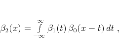 \begin{displaymath}
\beta_2(x) = \int\limits_{-\infty}^{\infty} \beta_1(t)\,\beta_0(x-t)\,d t\;,
\end{displaymath}