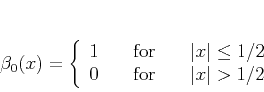 \begin{displaymath}
\beta_0(x) = \left\{\begin{array}{lcl} 1 & \quad\mbox{for...
... &\quad \mbox{for}\quad& \vert x\vert > 1/2\end{array}\right.
\end{displaymath}