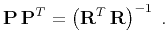 $\displaystyle \mathbf{P} \mathbf{P}^T = \left(\mathbf{R}^T \mathbf{R}\right)^{-1}\;.$