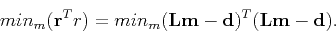 \begin{displaymath}
min_m ({\mathbf r^T r}) = min_m {(\mathbf L\mathbf m - \mathbf d)^T(\mathbf L\mathbf m - \mathbf d)} .
\end{displaymath}