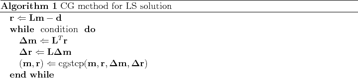 \begin{algorithm}
% latex2html id marker 34\caption{ CG method for LS solution...
...mathbf m, \mathbf \Delta \mathbf r) $
\ENDWHILE
\end{algorithmic}\end{algorithm}
