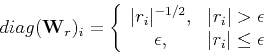 \begin{displaymath}
diag({\mathbf W_r})_i =
\left\{
\begin{array}{cc}
\vert r_i\...
...\epsilon, & \vert r_i\vert \le \epsilon \\
\end{array}\right.
\end{displaymath}