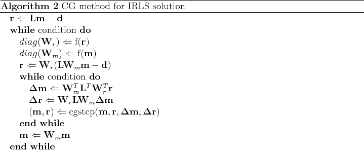 \begin{algorithm}
% latex2html id marker 93\caption{ CG method for IRLS soluti...
... m \Leftarrow \mathbf W_m \mathbf m $
\ENDWHILE
\end{algorithmic}\end{algorithm}