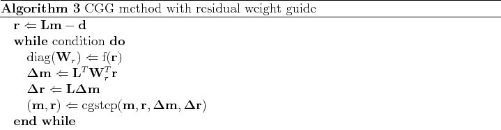 \begin{algorithm}
% latex2html id marker 109\caption{ CGG method with residual...
...mathbf m, \mathbf \Delta \mathbf r) $
\ENDWHILE
\end{algorithmic}\end{algorithm}
