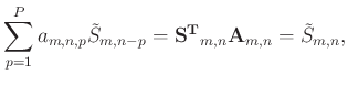 $\displaystyle \sum_{p=1}^{P}a_{m,n,p}\tilde{S}_{m,n-p} = \mathbf{S^{T}}_{m,n} \mathbf{A}_{m,n} = \tilde{S}_{m,n},$