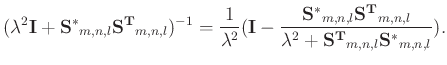 $\displaystyle ( \lambda^{2}\mathbf{I} + \mathbf{S^{*}}_{m,n,l} \mathbf{S^{T}}_{...
...T}}_{m,n,l} } { \lambda^{2} + \mathbf{S^{T}}_{m,n,l} \mathbf{S^{*}}_{m,n,l} }).$