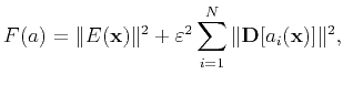 $\displaystyle F(a)=\Vert E(\mathbf{x})\Vert^{2}+ \varepsilon^{2}\sum_{i=1}^{N}\Vert\mathbf{D}[a_{i}(\mathbf{x})]\Vert^2 ,$
