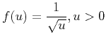$ f(u)=\displaystyle\frac{1}{\sqrt{u}},u>0$