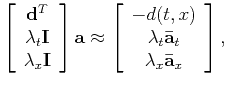 $\displaystyle \left[ \begin{array}{c} \mathbf{d}^T\\ \lambda_t \mathbf{I}\\ \la...
...\lambda_t \mathbf{\bar{a}}_t\\ \lambda_x \mathbf{\bar{a}}_x \end{array}\right],$