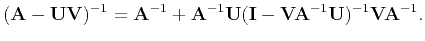$\displaystyle (\mathbf{A}-\mathbf{U}\mathbf{V})^{-1}=\mathbf{A}^{-1}+ \mathbf{A...
...\mathbf{I}- \mathbf{V}\mathbf{A}^{-1}\mathbf{U})^{-1}\mathbf{V}\mathbf{A}^{-1}.$