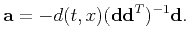 $\displaystyle \mathbf{a}=-d(t,x)(\mathbf{d}\mathbf{d}^T)^{-1}\mathbf{d}.$