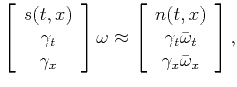 $\displaystyle \left[ \begin{array}{c} s(t,x)\\ \gamma_t\\ \gamma_x \end{array}\...
...c} n(t,x)\\ \gamma_t\bar{\omega}_t\\ \gamma_x\bar{\omega}_x \end{array}\right],$