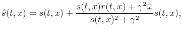 $\displaystyle \hat{s}(t,x)=s(t,x)+\frac{s(t,x)r(t,x)+\gamma^2\bar{\omega}} {s(t,x)^2+\gamma^2}s(t,x),$