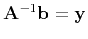 $ \mathbf{A}^{-1}\mathbf{b}=\mathbf{y}$
