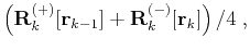 $\displaystyle \left(\mathbf{R}_k^{(+)}[\mathbf{r}_{k-1}] +
\mathbf{R}_k^{(-)}[\mathbf{r}_{k}]\right)/4\;,$