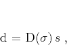 \begin{displaymath}
\mathbf{d} = \mathbf{D(\sigma)\,s}\;,
\end{displaymath}