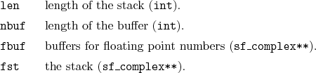 \begin{desclist}{\tt }{\quad}[\tt nbuf]
\setlength \itemsep{0pt}
\item[len] l...
...f\_complex**}).
\item[fst] the stack (\texttt{sf\_complex**}).
\end{desclist}