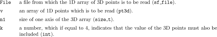 \begin{desclist}{\tt }{\quad}[\tt File]
\setlength \itemsep{0pt}
\item[File] ...
...the value of the 3D points must also be included (\texttt{int}).
\end{desclist}