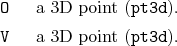 \begin{desclist}{\tt }{\quad}[\tt ]
\setlength \itemsep{0pt}
\item[O] a 3D point (\texttt{pt3d}).
\item[V] a 3D point (\texttt{pt3d}).
\end{desclist}