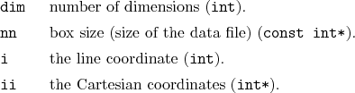 \begin{desclist}{\tt }{\quad}[\tt dim]
\setlength \itemsep{0pt}
\item[dim] nu...
...tt{int}).
\item[ii] the Cartesian coordinates (\texttt{int*}).
\end{desclist}