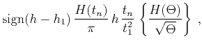 $\displaystyle \mbox{sign}(h-h_1)\,
{H(t_n) \over \pi}\,h\,
{t_n \over t_1^2}\,\left\{
H(\Theta) \over
\sqrt{\Theta}\right\}\;,$