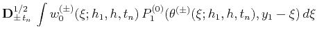 $\displaystyle {\bf D}^{1/2}_{\pm\,t_n}\,\int w^{(\pm)}_0(\xi;h_1,h,t_n)\,
P^{(0)}_1(\theta^{(\pm)}(\xi;h_1,h,t_n),y_1-\xi)\,d\xi$