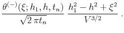$\displaystyle {{\theta^{(-)}(\xi;h_1,h,t_n)} \over \sqrt{2\,\pi t_n}}\;
{{h_1^2-h^2 +\xi^2} \over {V^{3/2}}}\;.$