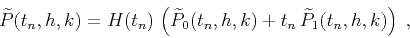 \begin{displaymath}
\widetilde{P}(t_n,h,k)=
H(t_n)\,\left(\widetilde{P}_0(t_n,h,k) +
t_n\,\widetilde{P}_1(t_n,h,k)\right)\;,
\end{displaymath}