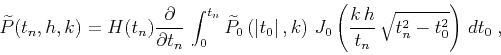 \begin{displaymath}
\widetilde{P}(t_n,h,k) =
H(t_n) {\partial \over {\partial t...
..._0\left({{k\,h}\over t_n}\,
\sqrt{t_n^2-t_0^2}\right)\,dt_0\;,
\end{displaymath}