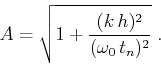 \begin{displaymath}
A=\sqrt{1+{(k\,h)^2 \over (\omega_0\,t_n)^2}}\;.
\end{displaymath}