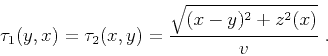 \begin{displaymath}
\tau_1(y,x)=\tau_2(x,y)={\sqrt{(x-y)^2+z^2(x)}\over v}\;.
\end{displaymath}