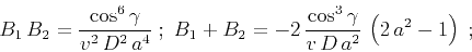 \begin{displaymath}
B_1\,B_2 = {\cos^6{\gamma}\over v^2\,D^2\,a^4}\;;\;
B_1+B_2 = -2\,{\cos^3{\gamma}\over v\,D\,a^2}\,\left(2\,a^2-1\right)\;;
\end{displaymath}