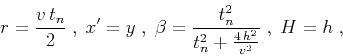 \begin{displaymath}
r={ {v\,t_n} \over 2}\;,\;x'=y\;,\;
\beta={t_n^2 \over {t_n^2+{{4\,h^2} \over v^2}}}\;,\;
H=h\;,
\end{displaymath}