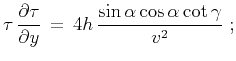 $\displaystyle \tau \, {{\partial
\tau} \over {\partial y}} \,=\, 4h\,{{\sin{\alpha} \cos{\alpha}
\cot{\gamma}} \over {v^2}}\;;$