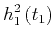 $\displaystyle h_1^2\left(t_1\right)$
