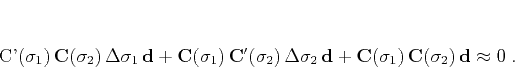 \begin{displaymath}
\mathbf{C}'(\mathbf{\sigma}_1) \, \mathbf{C}(\mathbf{\sig...
...) \,
\mathbf{C}(\mathbf{\sigma}_2) \, \mathbf{d} \approx 0\;.
\end{displaymath}