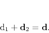 \begin{displaymath}
\mathbf{d}_1 + \mathbf{d}_2 = \mathbf{d}.
\end{displaymath}