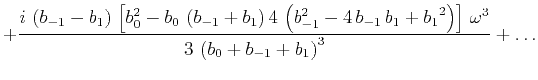$\displaystyle +
\frac{i\,
\left( b_{-1} - b_1 \right) \,
\left[ b_0^2 - b_0...
...^2 \right) \right] \,\omega^3}
{3\,\left(b_0 + b_{-1} + b_1\right)^3} + \ldots$