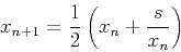 \begin{displaymath}x_{n+1}=\frac{1}{2}\left(x_n+\frac{s}{x_n}\right) \end{displaymath}