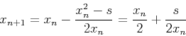 \begin{displaymath}x_{n+1}=x_{n}-\frac{x_n^2-s}{2x_n}
=\frac{x_n}{2}+\frac{s}{2x_n} \end{displaymath}