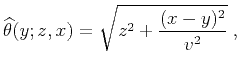 $\displaystyle \widehat{\theta}(y;z,x) = \sqrt{z^2+{{(x-y)^2}\over {v^2}}}\;,$